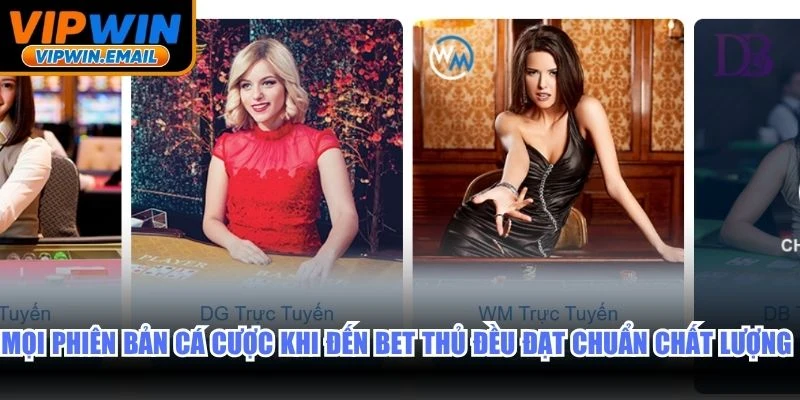 Mọi phiên bản cá cược khi đến bet thủ đều đạt chuẩn chất lượng cao