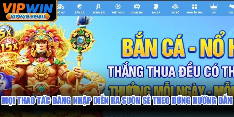 Mọi thao tác đăng nhập diễn ra suôn sẻ nhất theo đúng hướng dẫn