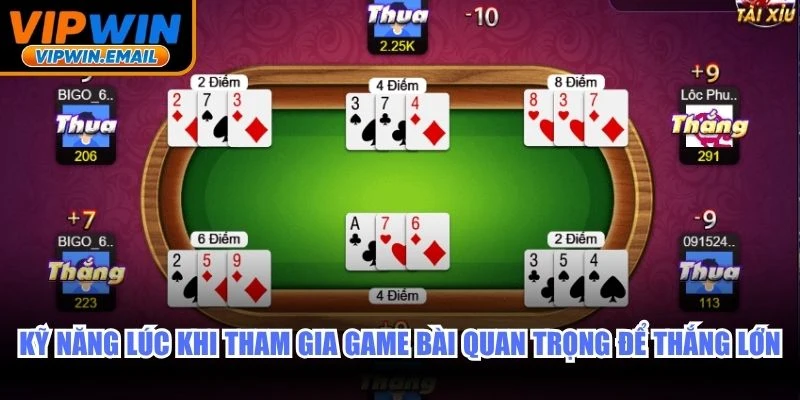 Kỹ năng lúc khi tham gia game bài quan trọng để thắng lớn