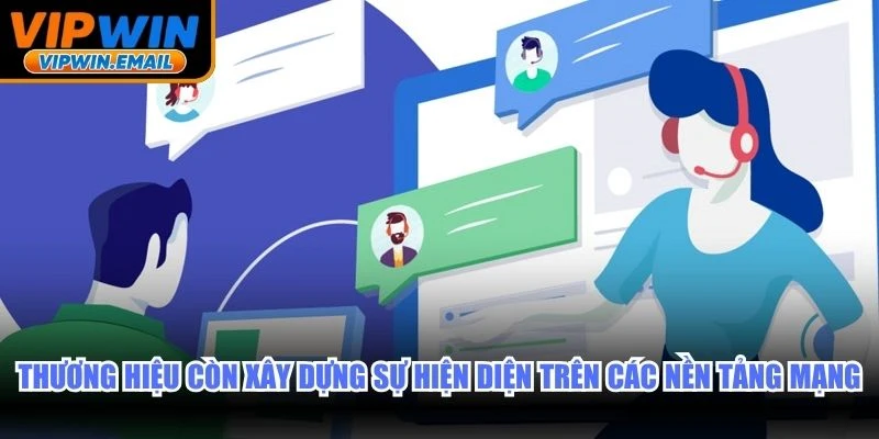 Thương hiệu còn xây dựng sự hiện diện trên các nền tảng mạng