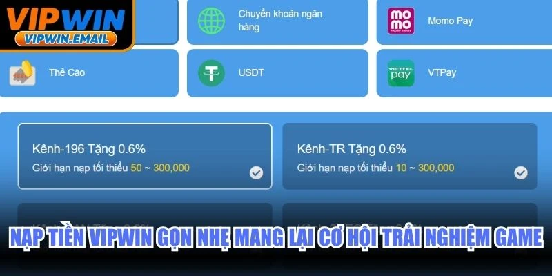 Nạp tiền VIPWIN gọn nhẹ mang lại cơ hội trải nghiệm toàn bộ game