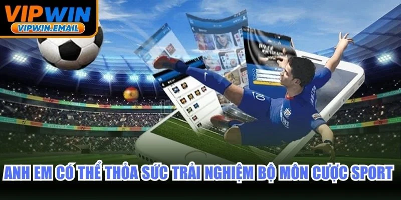 Anh em có thể thỏa sức trải nghiệm các bộ môn cược sport thú vị