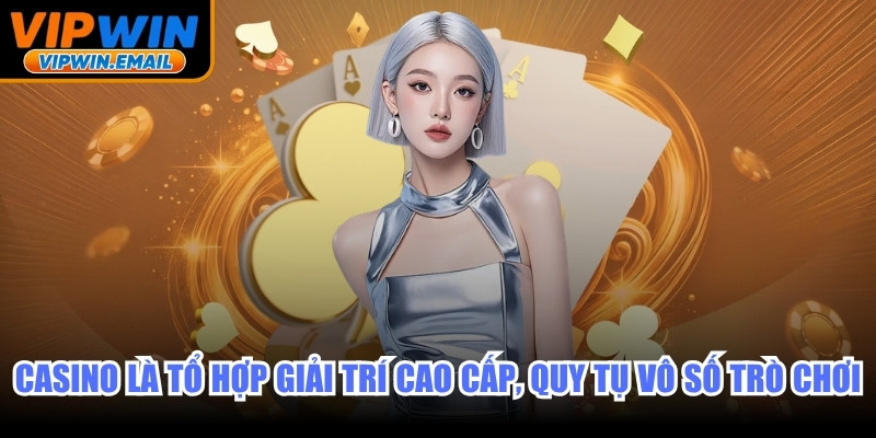 Casino là tổ hợp giải trí cao cấp, nơi quy tụ vô số trò chơi hot